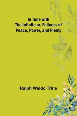 bokomslag In Tune with the Infinite or, Fullness of Peace, Power, and Plenty