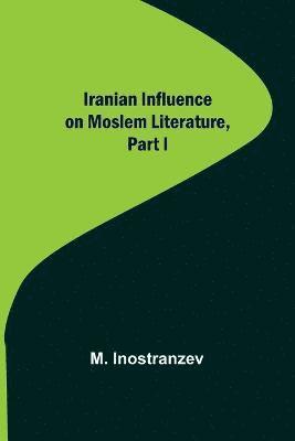 Iranian Influence on Moslem Literature, Part I 1