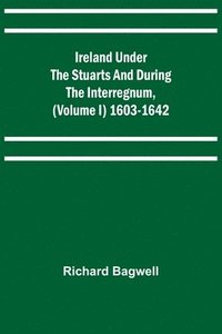 bokomslag Ireland under the Stuarts and during the Interregnum, (Volume I) 1603-1642