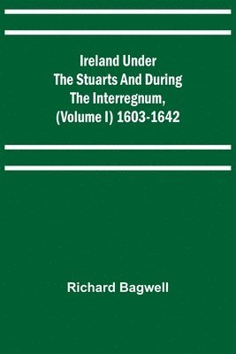 bokomslag Ireland under the Stuarts and during the Interregnum, (Volume I) 1603-1642