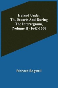 bokomslag Ireland under the Stuarts and during the Interregnum, (Volume II) 1642-1660
