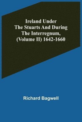 bokomslag Ireland under the Stuarts and during the Interregnum, (Volume II) 1642-1660