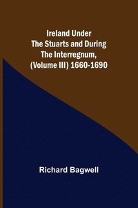 bokomslag Ireland under the Stuarts and during the Interregnum, (Volume III) 1660-1690