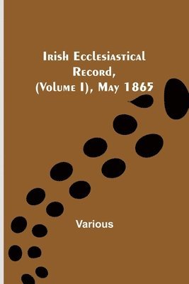 bokomslag Irish Ecclesiastical Record, (Volume I), May 1865