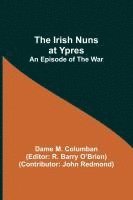 Dame M Columban, Dame M. Columban, R Barry O'Brien, R. Barry O'Brien - Irish Nuns at Ypres; An Episode of the War, Häftad