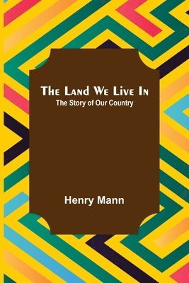Henry Mann - Land We Live In; The Story of Our Country, Häftad