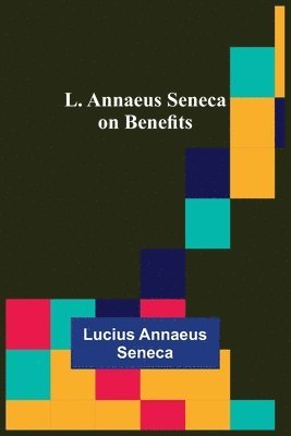 Lucius Annaeus Seneca - L. Annaeus Seneca on Benefits, Häftad