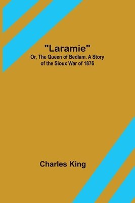 bokomslag Laramie; Or, The Queen of Bedlam. A Story of the Sioux War of 1876