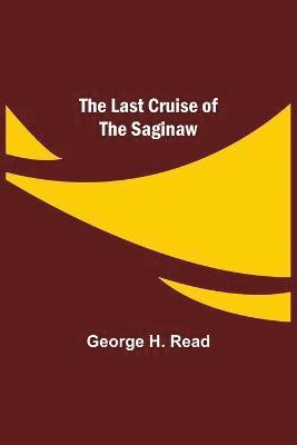 George H Read, George H. Read - Last Cruise of the Saginaw, Häftad