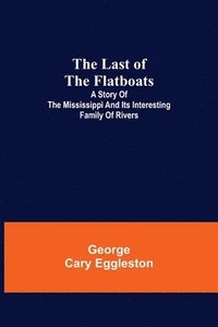 bokomslag The Last of the Flatboats;A Story of The Mississippi and its Interesting Family of Rivers