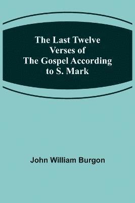 bokomslag The Last Twelve Verses of the Gospel According to S. Mark