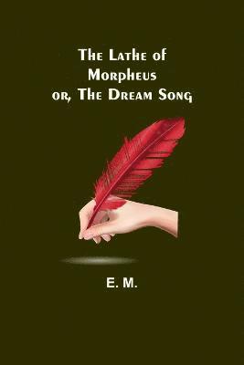 The Lathe of Morpheus; or, The dream song 1