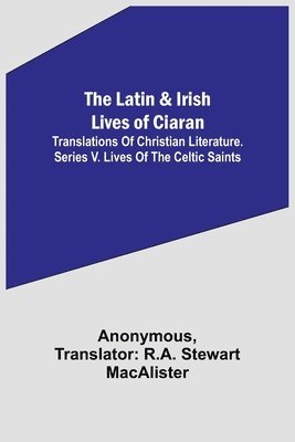 The Latin & Irish Lives of Ciaran;Translations Of Christian Literature. Series V. Lives Of The Celtic Saints 1