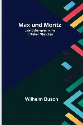 Wilhelm Busch - Max und Moritz; Eine Bubengeschichte in sieben Streichen, Häftad