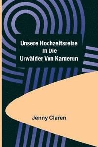 bokomslag Unsere Hochzeitsreise in die Urwlder von Kamerun