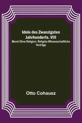bokomslag Idole des Zwanzigsten Jahrhunderts. VIII. Moral ohne Religion; Religioes-wissenschaftliche Vortrage