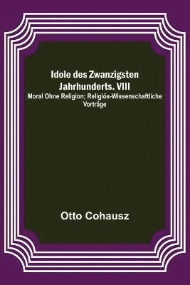 bokomslag Idole des Zwanzigsten Jahrhunderts. VIII. Moral ohne Religion; Religis-wissenschaftliche Vortrge