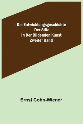 bokomslag Die Entwicklungsgeschichte der Stile in der bildenden Kunst. Zweiter Band.