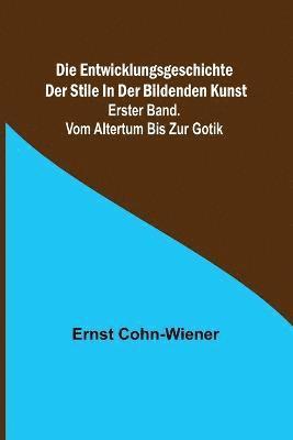 bokomslag Die Entwicklungsgeschichte der Stile in der bildenden Kunst. Erster Band. Vom Altertum bis zur Gotik