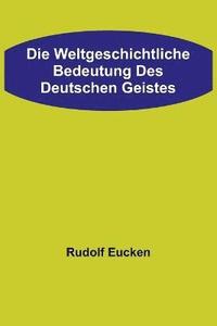 bokomslag Die weltgeschichtliche Bedeutung des deutschen Geistes