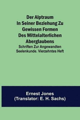 bokomslag Der Alptraum in seiner Beziehung zu gewissen Formen des mittelalterlichen Aberglaubens; Schriften zur angewandten Seelenkunde. Vierzehntes Heft