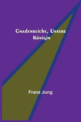 Franz Jung - Gnadenreiche, unsere Königin, Häftad