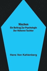 bokomslag Nixchen. Ein Beitrag zur Psychologie der hheren Tochter