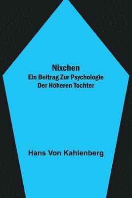 bokomslag Nixchen. Ein Beitrag zur Psychologie der hheren Tochter