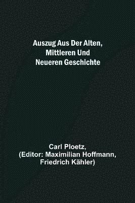 Auszug aus der Alten, Mittleren und Neueren Geschichte 1
