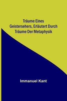 Träume eines Geistersehers, erläutert durch Träume der Metaphysik