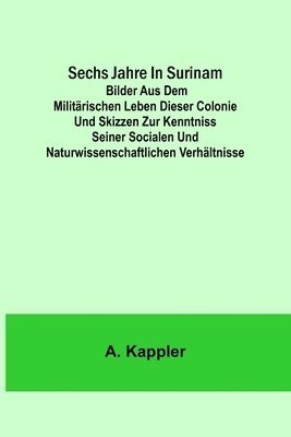 bokomslag Sechs Jahre in Surinam; Bilder aus dem militarischen Leben dieser Colonie und Skizzen zur Kenntniss seiner socialen und naturwissenschaftlichen Verhaltnisse