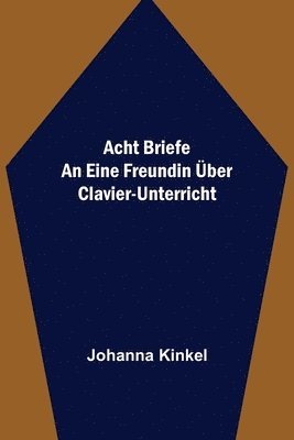 Acht Briefe an eine Freundin ber Clavier-Unterricht 1