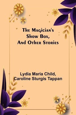Lydia Maria Child, Caroline Sturgis Tappan - Magician's Show Box, and Other Stories, Häftad