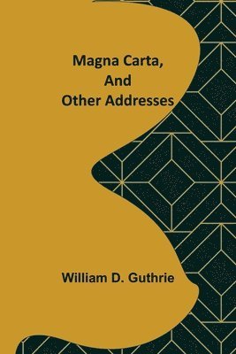 William D Guthrie, William D. Guthrie - Magna Carta, and Other Addresses, Häftad