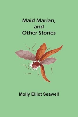 Molly Elliot Seawell - Maid Marian, and Other Stories, Häftad