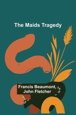 Francis Beaumont, John Fletcher - Maids Tragedy, Häftad