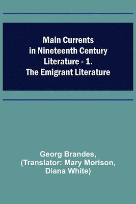 Georg Brandes - Main Currents in Nineteenth Century Literature - 1. The Emigrant Literature, Häftad