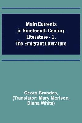 Georg Brandes - Main Currents in Nineteenth Century Literature - 1. The Emigrant Literature, Häftad