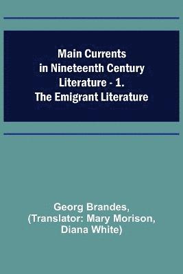 Main Currents in Nineteenth Century Literature - 1. The Emigrant Literature 1