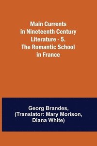bokomslag Main Currents in Nineteenth Century Literature - 5. The Romantic School in France