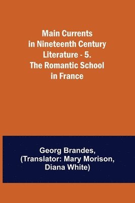 Georg Brandes - Main Currents in Nineteenth Century Literature - 5. The Romantic School in France, Häftad