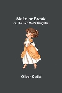 bokomslag Make or Break; or, The Rich Man's Daughter
