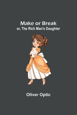 bokomslag Make or Break; or, The Rich Man's Daughter