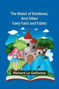 bokomslag Maker of Rainbows, and Other Fairy-tales and Fables