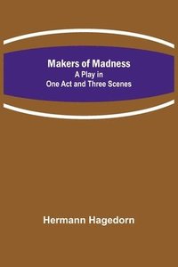 bokomslag Makers of Madness; A Play in One Act and Three Scenes