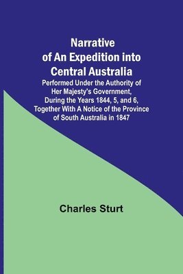 bokomslag Narrative of an Expedition into Central Australia; Performed Under the Authority of Her Majesty's Government, During the Years 1844, 5, and 6, Together With A Notice of the Province of South