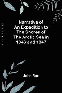 bokomslag Narrative of an Expedition to the Shores of the Arctic Sea in 1846 and 1847