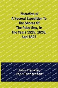 bokomslag Narrative of a Second Expedition to the Shores of the Polar Sea, in the Years 1825, 1826, and 1827