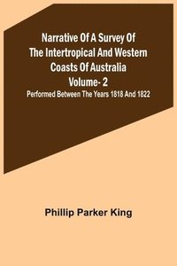 bokomslag Narrative of a Survey of the Intertropical and Western Coasts of Australia - Vol. 2; Performed between the years 1818 and 1822