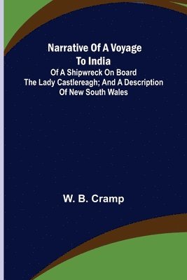 W B Cramp, W. B. Cramp - Narrative of a Voyage to India; of a Shipwreck on board the Lady Castlereagh; and a Description of New South Wales, Häftad